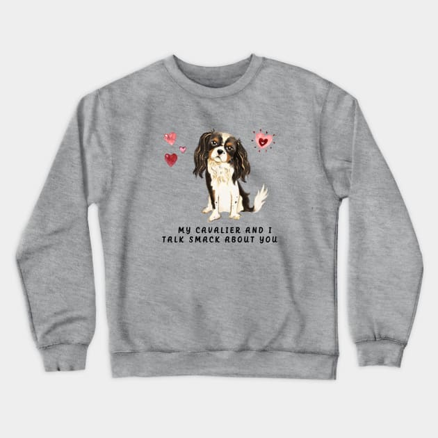 My Tri Cavalier and I talk smack about you. Crewneck Sweatshirt by Cavalier Gifts